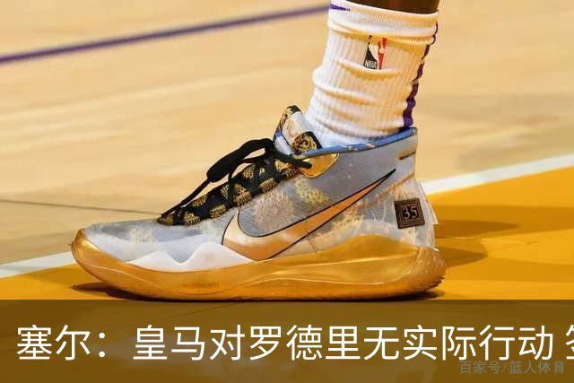 塞尔：皇马对罗德里无实际行动 签迪奥曼德打开维尼修斯离队大门